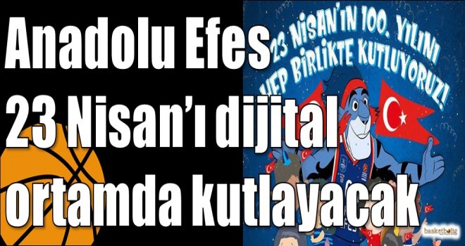 Anadolu Efes 23 Nisan’ı dijital ortamda kutlayacak
