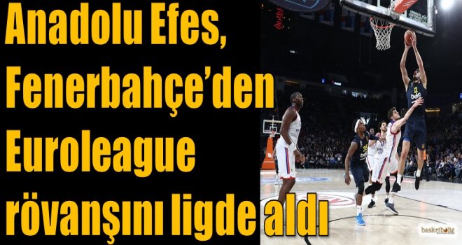 Anadolu Efes, Fenerbahçe'den Euroleague rövanşını ligde aldı
