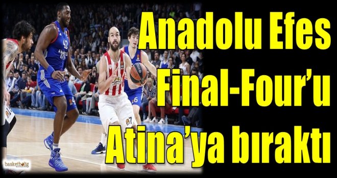 Anadolu Efes, Final-Four'u Atina'ya bıraktı...