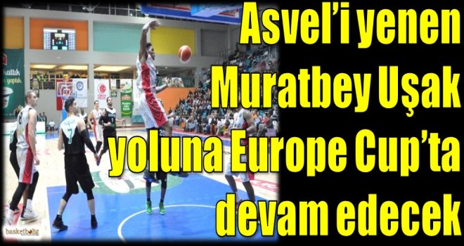 Asvel'i yenen Muratbey Uşak yoluna Europe Cup'ta devam edecek