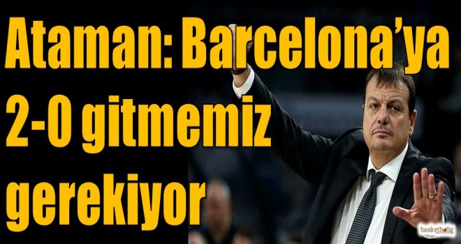 Ataman: Barcelona'ya 2-0 gitmemiz gerekiyor