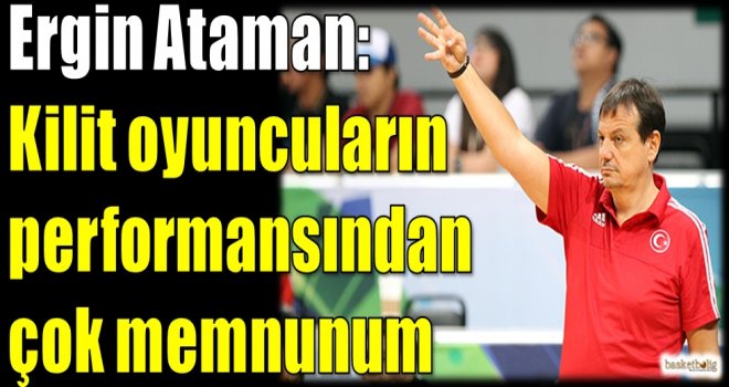 Ataman: Kilit oyuncuların performansından çok memnunum