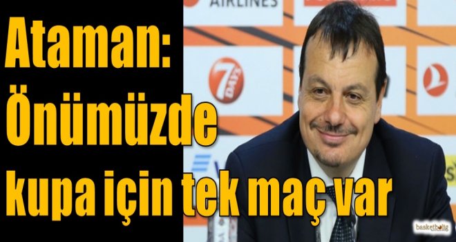 Ataman: Önümüzde kupa için tek maç var
