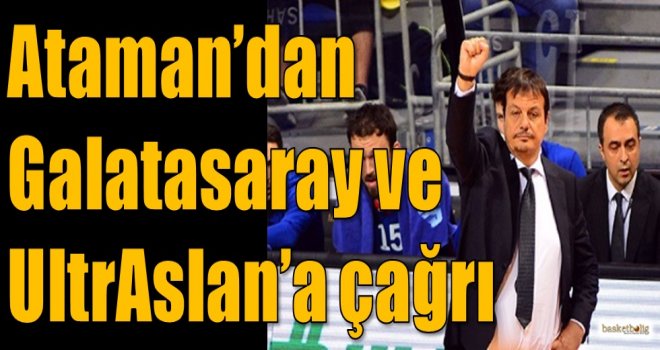 Ataman'dan Galatasaray ve UltrAslan'a çağrı