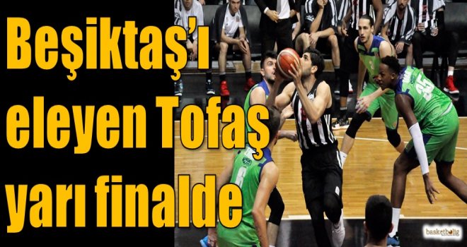 Beşiktaş'ı eleyen Tofaş yarı finalde