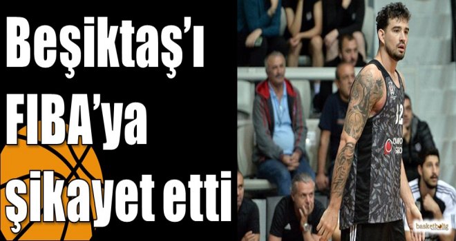 Beşiktaş’ı FIBA’ya şikayet etti