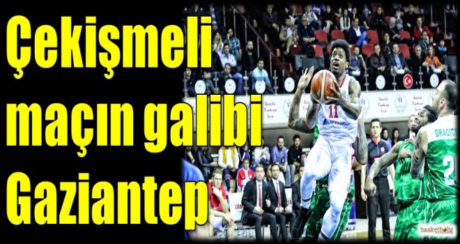 Çekişmeli maçın galibi Gaziantep Basketbol