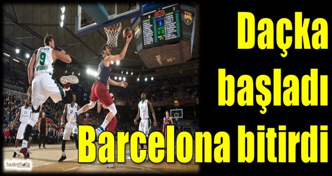 Daçka başladı Barcelona bitirdi