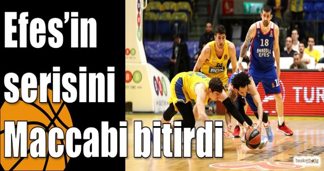 Efes’in serisini Maccabi bitirdi