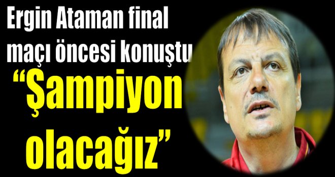 Ergin Ataman: ''Şampiyon olacağız''