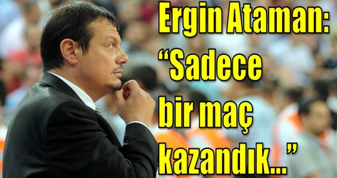 Ergin Ataman:''Sadece bir maç kazandık''