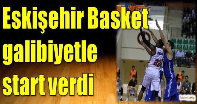 Eskişehir Basket glibiyetle start verdi