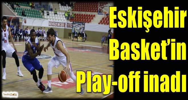 Eskişehir Basket'in Play-off inadı