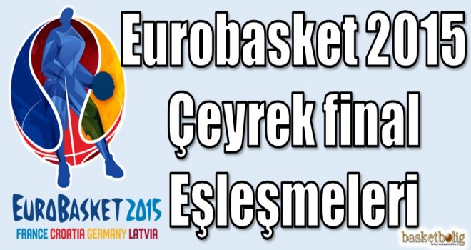 Eurobasket 2015 çeyrek final eşleşmeleri