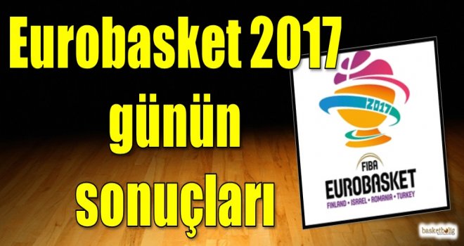 Eurobasket 2017 günün sonuçları