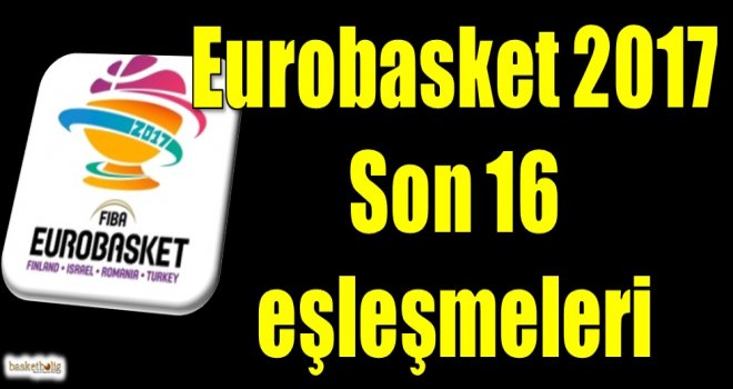 Eurobasket 2017 Son 16 eşleşmeleri