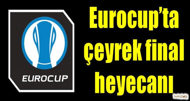 Eurocup'ta çeyrek final heyecanı