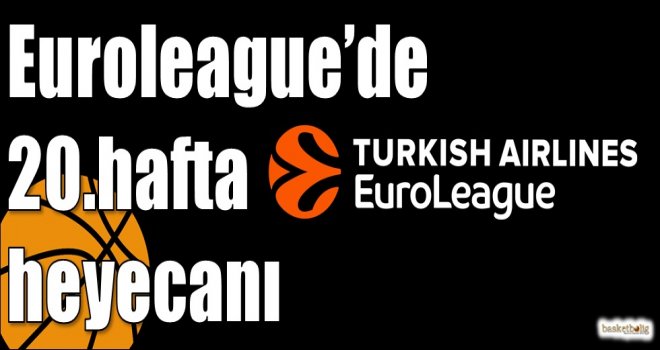Euroleague’de 20.hafta heyecanı
