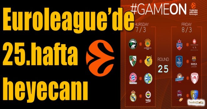 Euroleague'de 25.hafta heyecanı