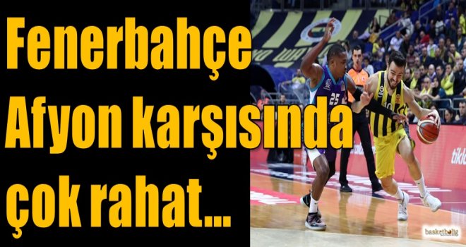 Fenerbahçe, Afyon karşısında çok rahat...
