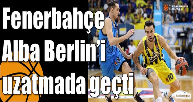 Fenerbahçe, Alba Berlin’i uzatmada geçti