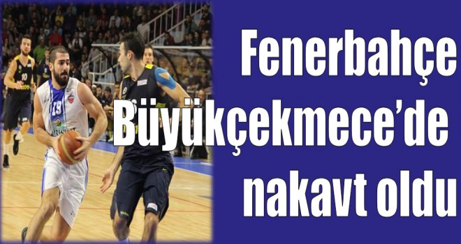 Fenerbahçe, Büyükçekmece'de nakavt oldu