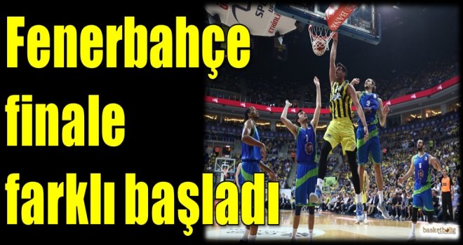 Fenerbahçe finale farklı başladı