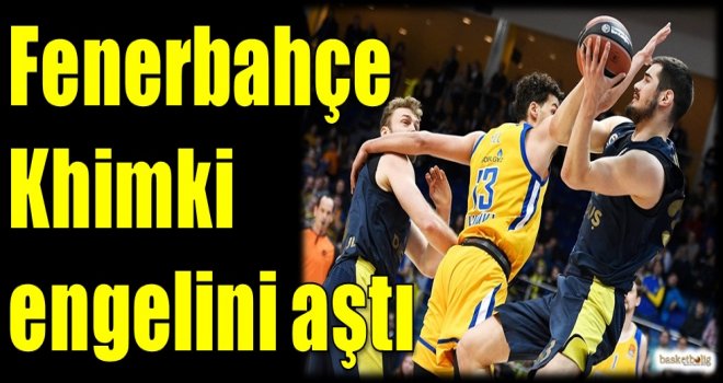 Fenerbahçe, Khimki engelini aştı