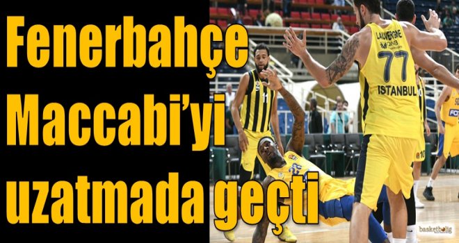Fenerbahçe, Maccabi'yi uzatmada geçti