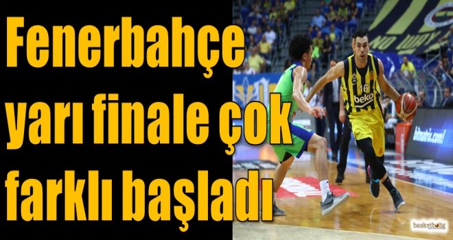 Fenerbahçe yarı finale çok farklı başladı