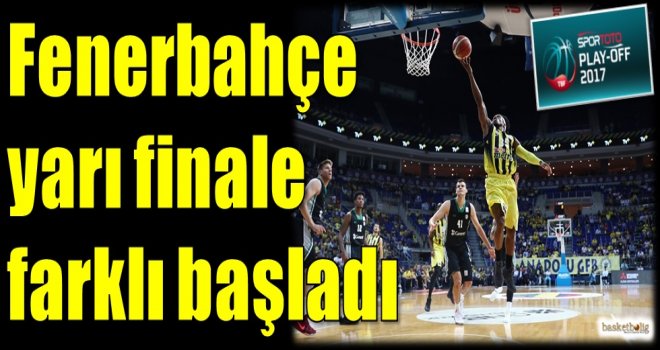 Fenerbahçe yarı finale farklı başladı