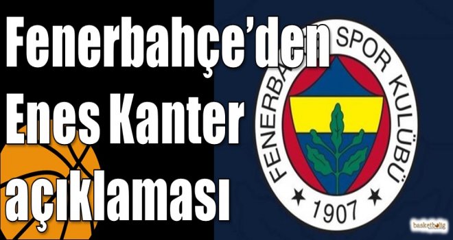 Fenerbahçe’den Enes Kanter açıklaması