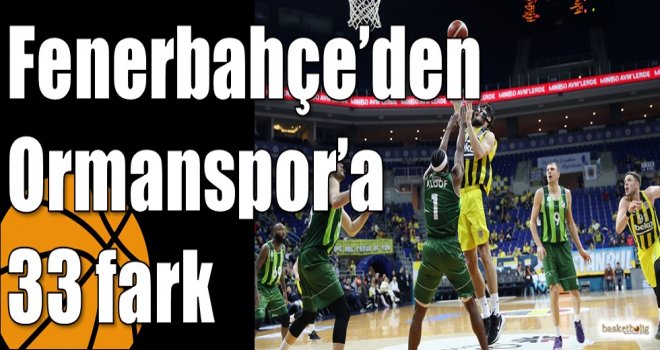 Fenerbahçe’den Ormanspor’a 33 fark