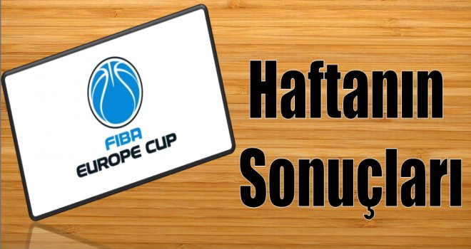 FIBA Europe Cup'ta haftanın sonuçları