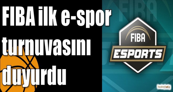 FIBA ilk e-spor turnuvasını duyurdu