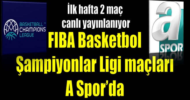 FIBA Şampiyonlar Ligi maçları A Spor’da!