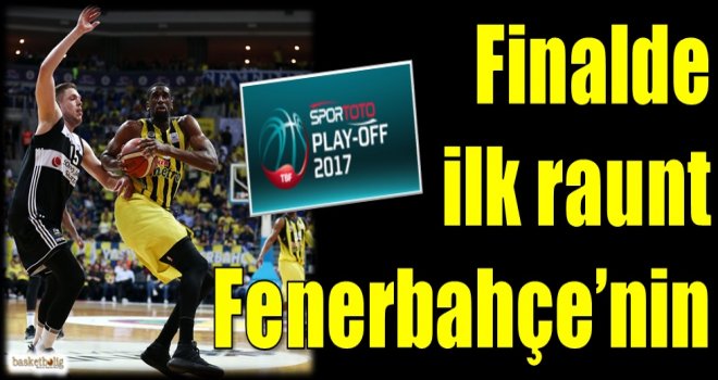 Finalde ilk raunt Fenerbahçe'nin