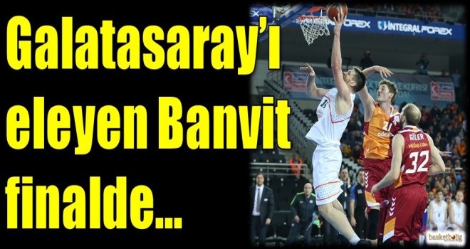 Galatasaray Odeabank'ı eleyen Banvit finalde