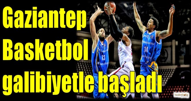 Gaziantep Basketbol galibiyetle başladı
