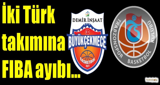 İki Türk takımına FIBA ayıbı...