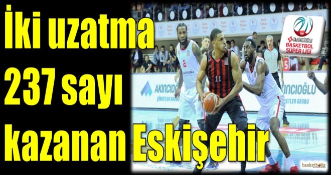 İki uzatma 237 sayı kazanan Eskişehir Basket