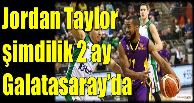 Jordan Taylor şimdilik 2 ay Galatasaray'da