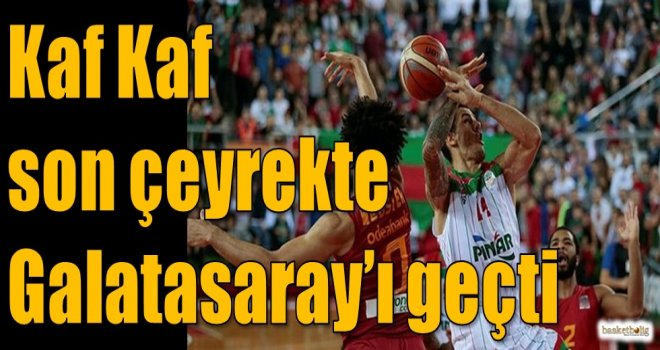 Kaf Kaf son çeyrekte Galatasaray'ı geçti