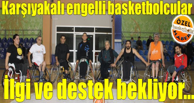 Karşıyakalı engelli basketbolcular ilgi bekliyor