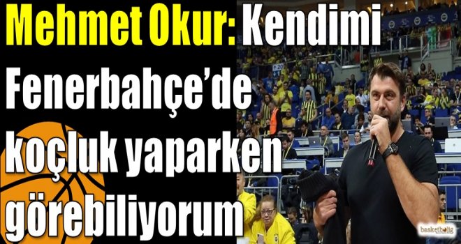 Mehmet Okur: Kendimi Fenerbahçe’de koçluk yaparken görebiliyorum