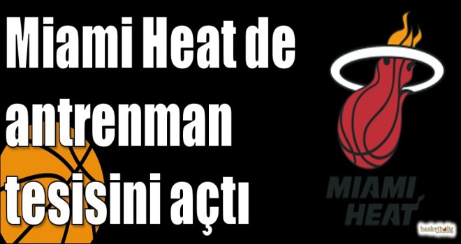 Miami Heat de antrenman tesisini açtı