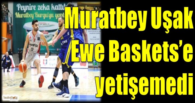 Muratbey Uşak, Ewe Baskets'e yetişemedi