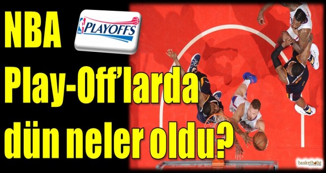 NBA Play-Off'larda dün neler oldu?