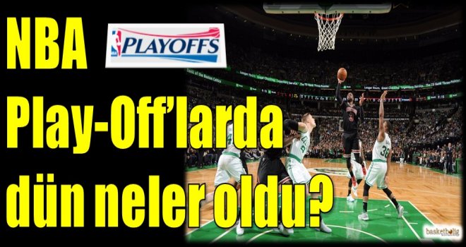 NBA Play-Off'larda dün neler oldu?