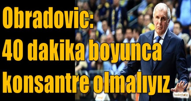 Obradovic: 40 dakika boyunca konsantre olmalıyız